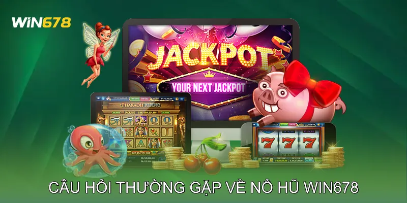 Nổ Hũ Win678 Trải Nghiệm Game Slot Hồi Hộp Và Thú Vị 4 Câu Hỏi Thường Gặp Về Nổ Hũ Win678