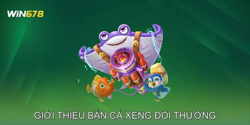 Bắn Cá Xèng Đổi Thưởng Tăng Điểm Nhanh Với Cá Nhỏ Và Lớn 2 Giới Thiệu Bắn Cá Xèng Đổi Thưởng